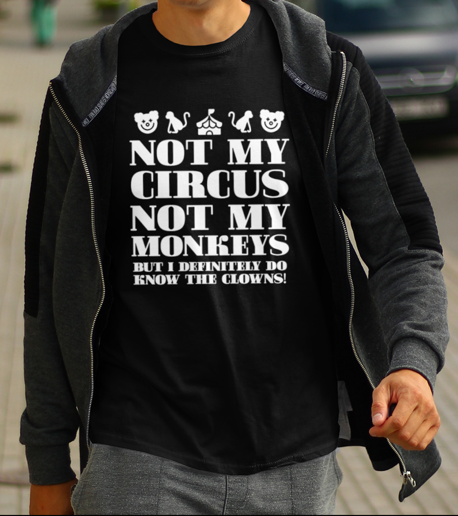 Not My Circus Not My Monkeys But I Definitely Do Know The Clowns T-Shirt