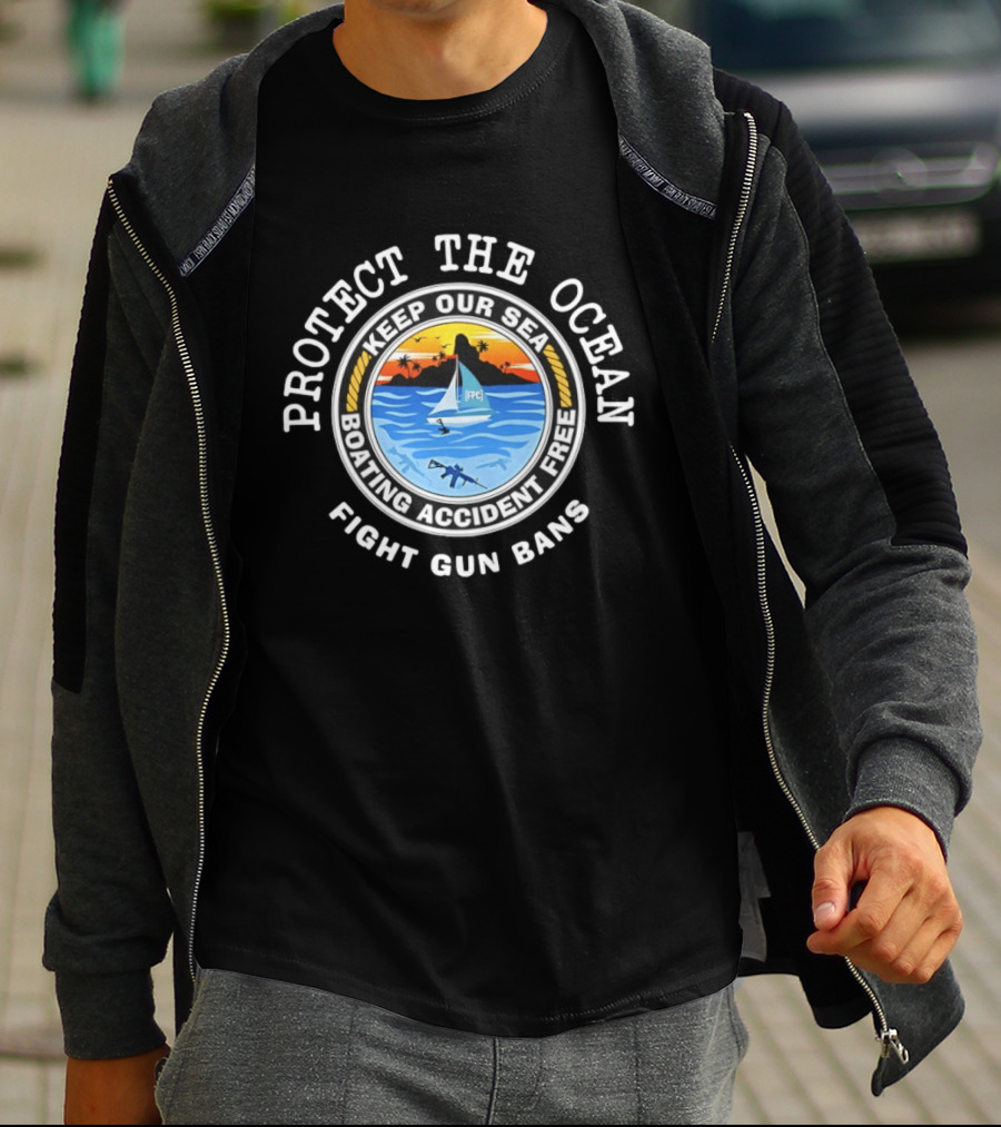 Protect The Ocean Keep Our Sea Boating Accident Free Fight Gun Bans Ocean Safety Awareness T-Shirt