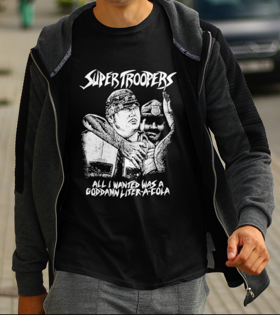 Super Troopers All I Wanted Was A Goddamn Liter A Cola T-Shirt