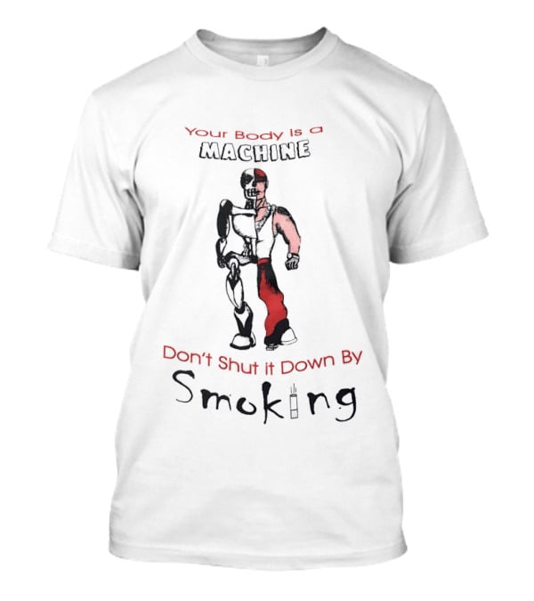 Your Body Is A Machine Don't Shut It Down By Smoking Skeleton Robot T-Shirt