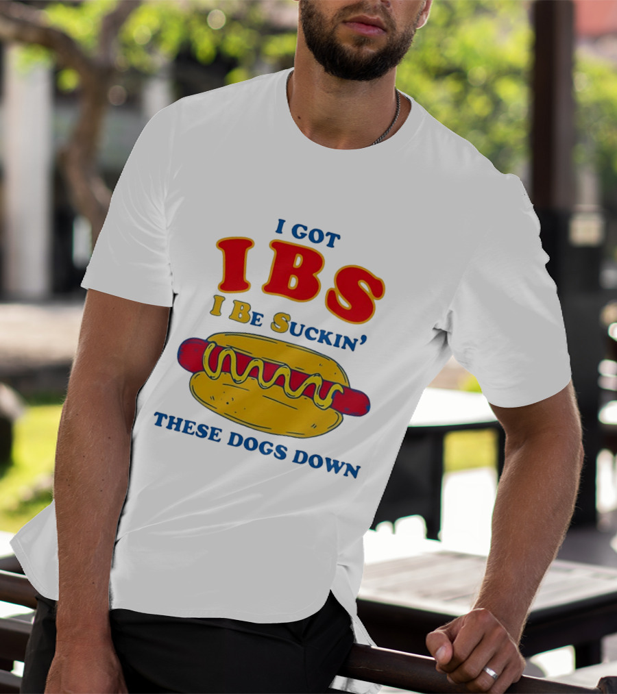 I Got IBS I Be Suckin These Dogs Down Hot Dog T-Shirt