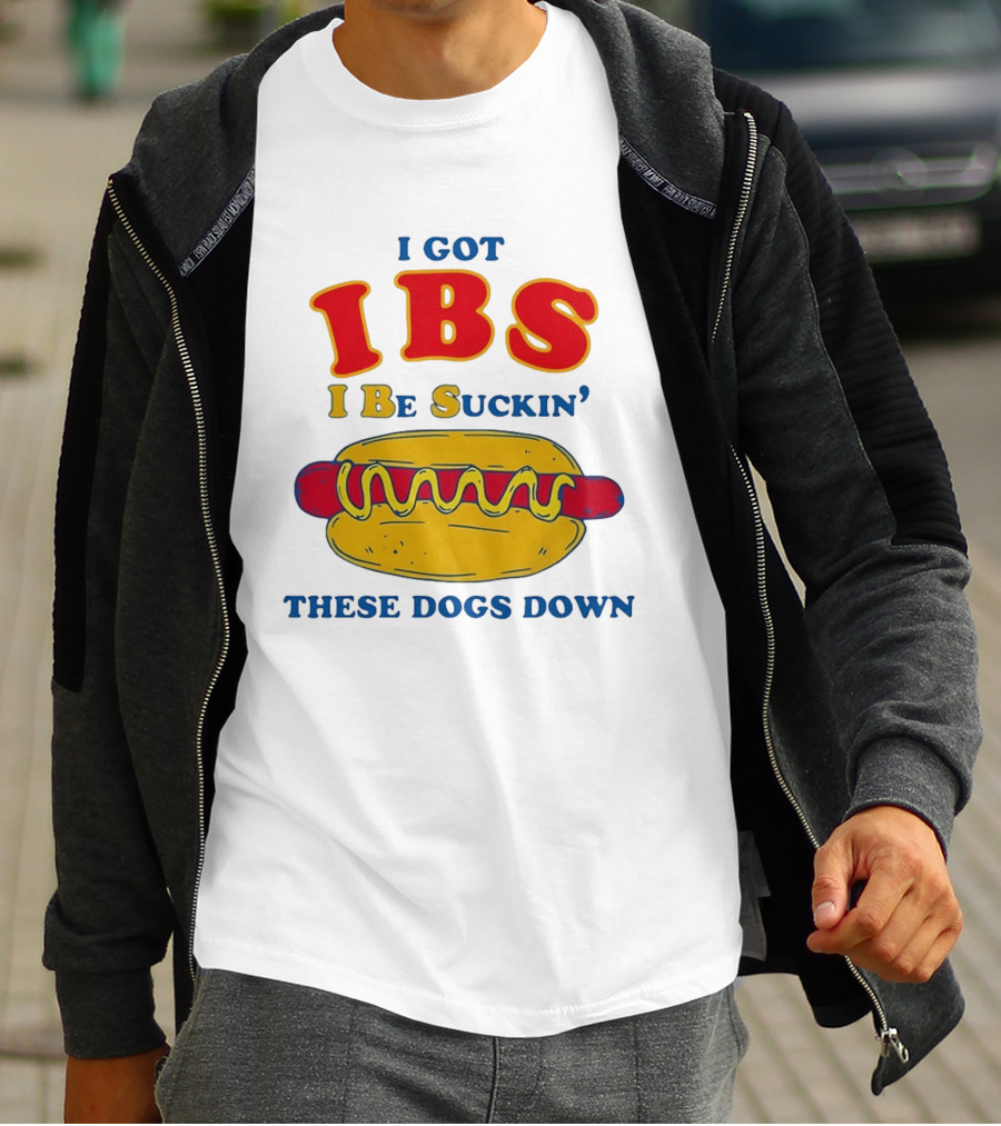 I Got IBS I Be Suckin These Dogs Down Hot Dog T-Shirt