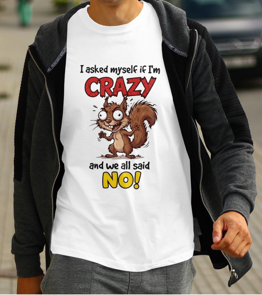 Squirrel I Asked Myself If I'm Crazy We All Said No T-Shirt