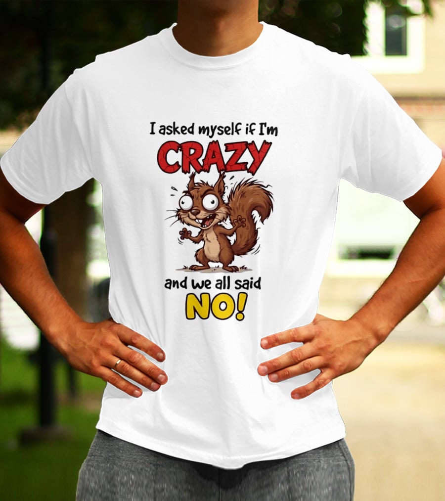 Squirrel I Asked Myself If I'm Crazy We All Said No T-Shirt