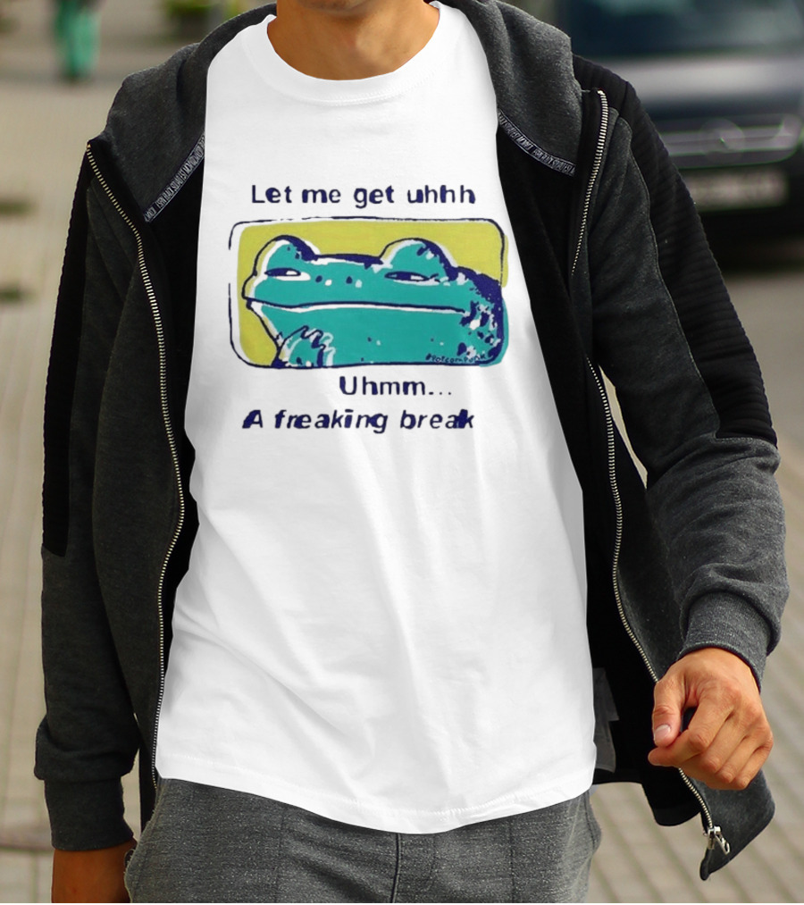 Let Me Get Uhhh Uhmm A Freaking Break Meme Frog T-Shirt