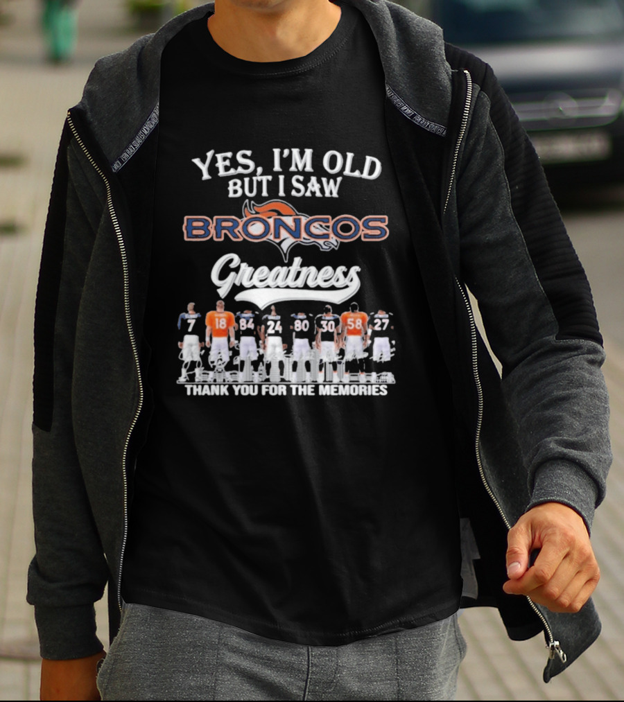 Yes I'm Old But I Saw Broncos Greatness Thank You For The Memories T-Shirt