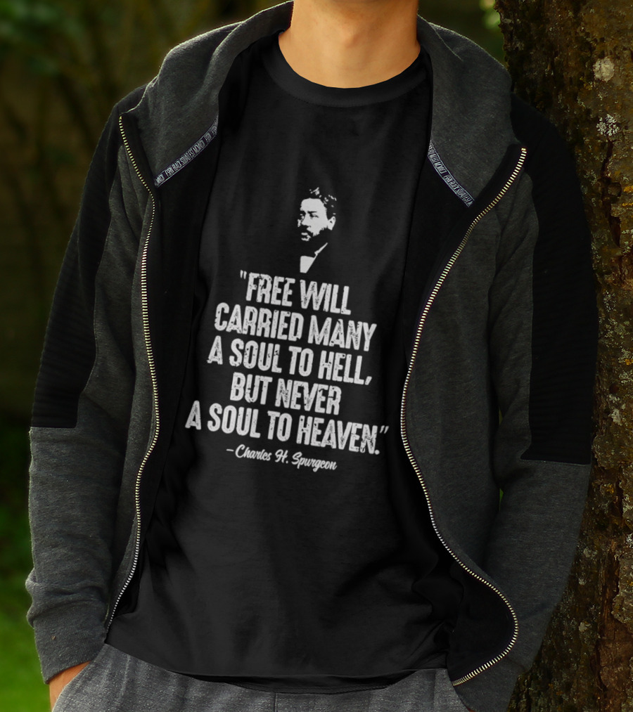 Charles H. Spurgeon Quote Free Will Carried Many A Soul To Hell But Never A Soul To Heaven T-Shirt