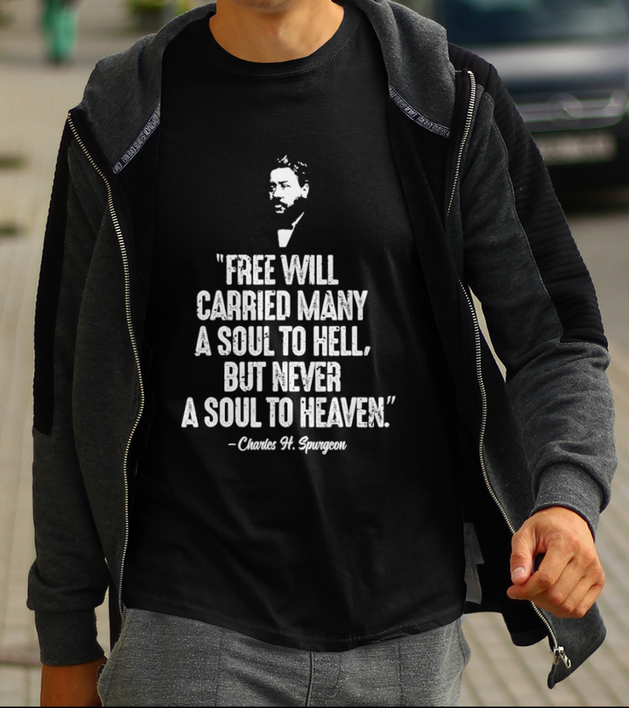 Charles H. Spurgeon Quote Free Will Carried Many A Soul To Hell But Never A Soul To Heaven T-Shirt