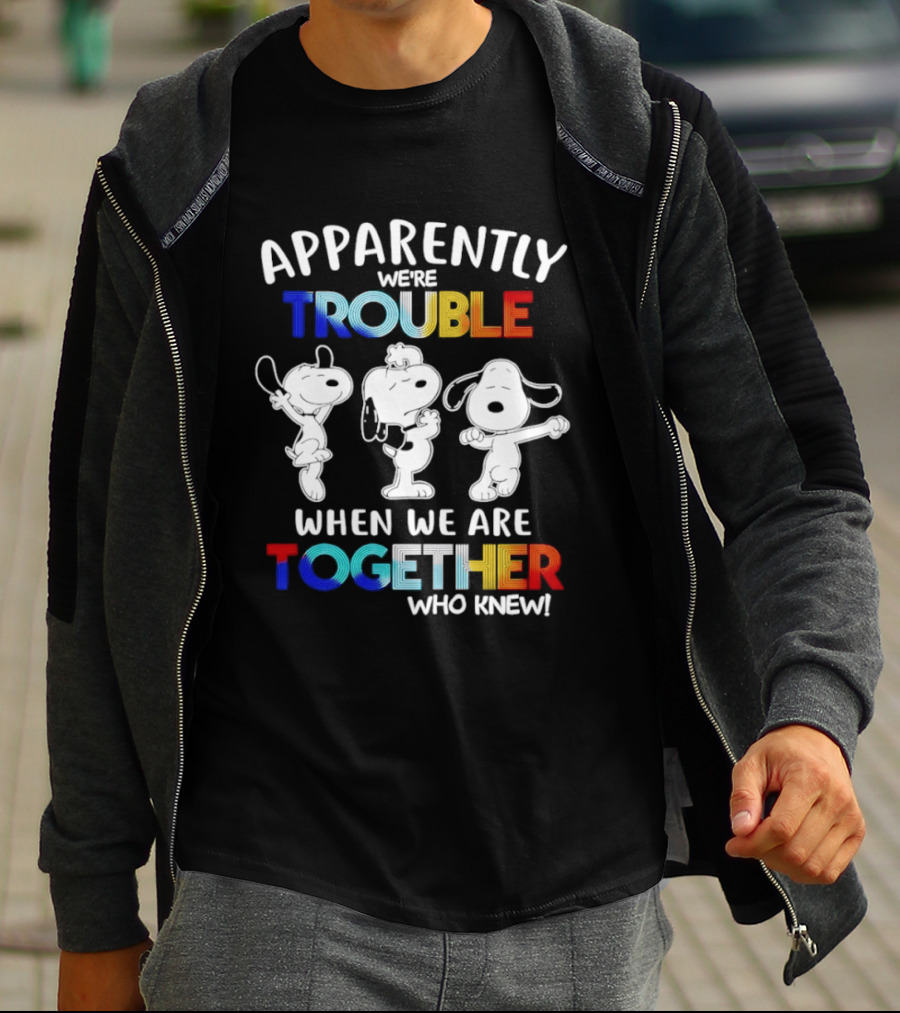 Snoopy Apparently We're Trouble When We Are Together Who Knew T-Shirt