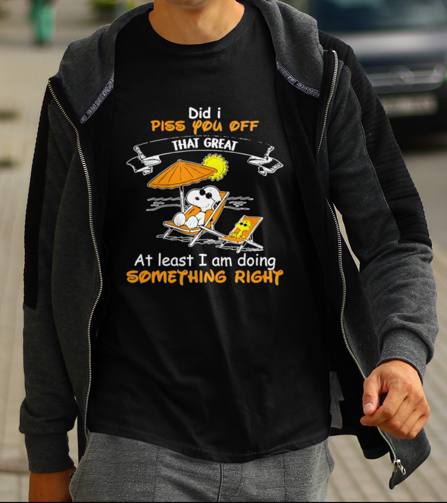 Did I Piss You Off Snoopy Relaxing That Great At Least I Am Doing Something Right T-Shirt