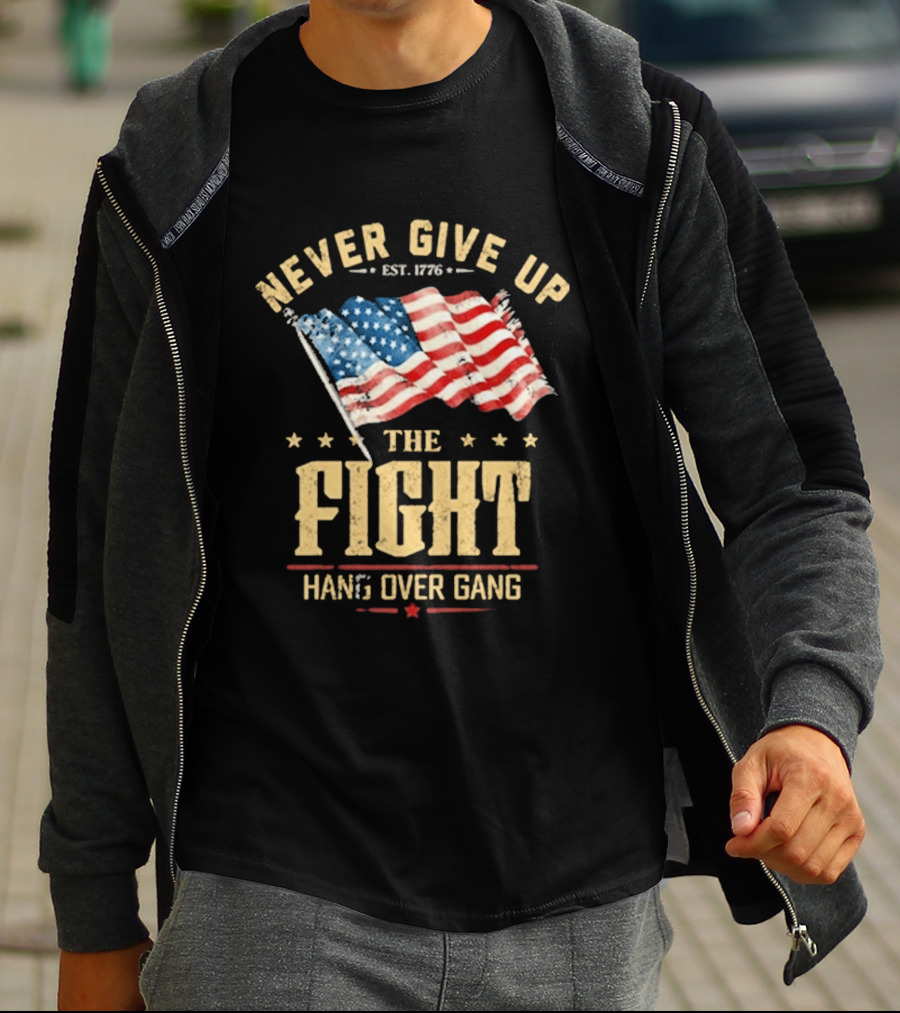Never Give Up The Fight Hang Over Gang American Flag Patriotic Est. 1776 T-Shirt