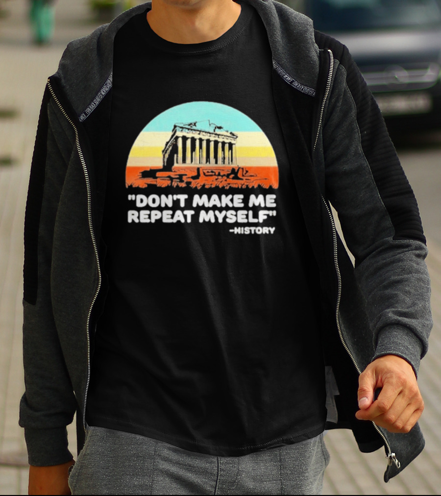 Don't Make Me Repeat Myself History Parthenon T-Shirt