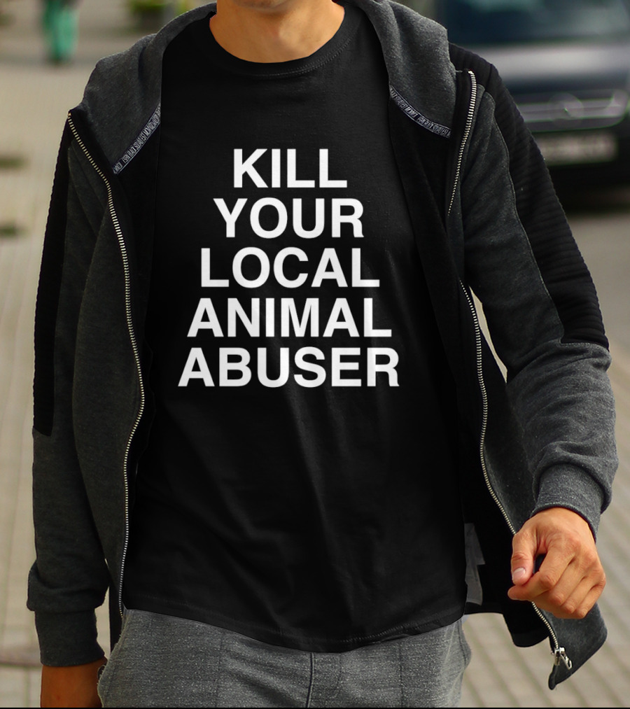 Kill Your Local Animal Abuser T-Shirt