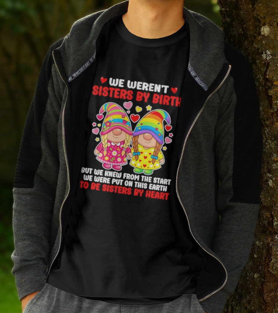 Gnomes We Weren't Sisters By Birth But We Knew From The Start We Were Put On This Earth To Be Sisters By Heart T-Shirt