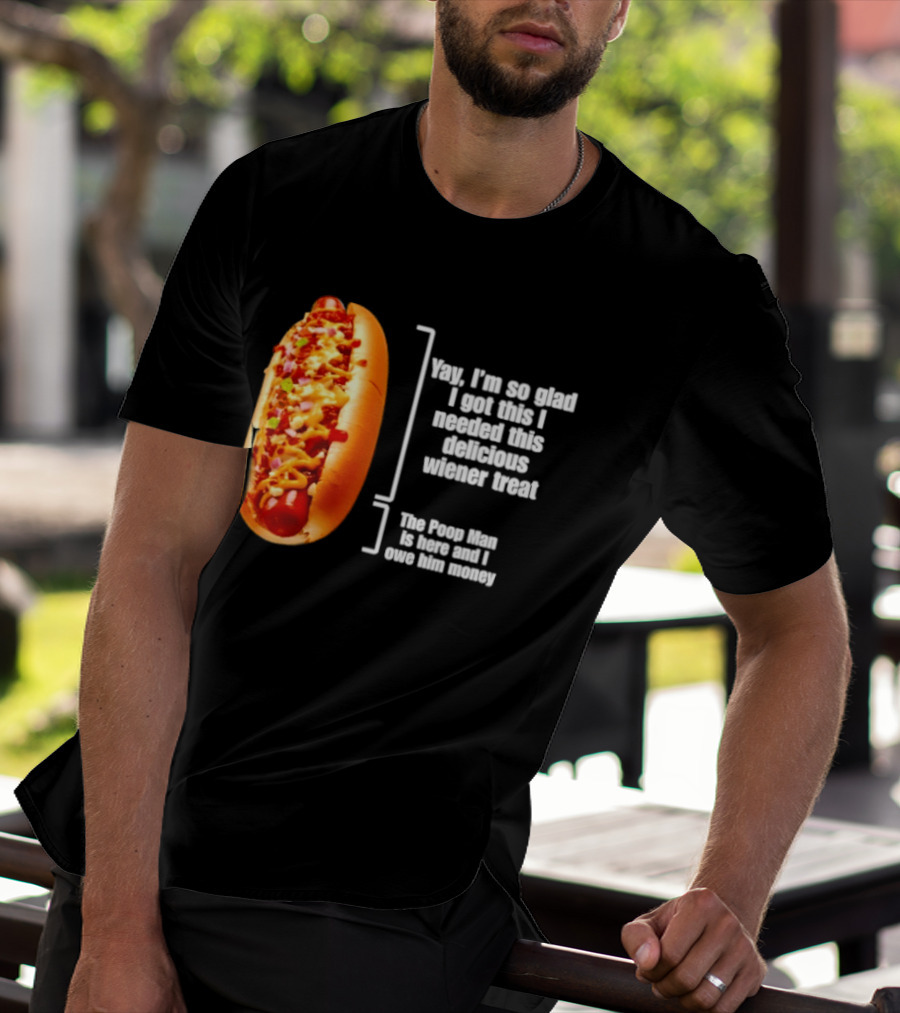 Love That Hot Dog Until It Doesn't Love You Yep I'm So Glad I Got This I Needed This Delicious Wiener Treat The Pizza Man Is Here Can I Give Him Money T-Shirt