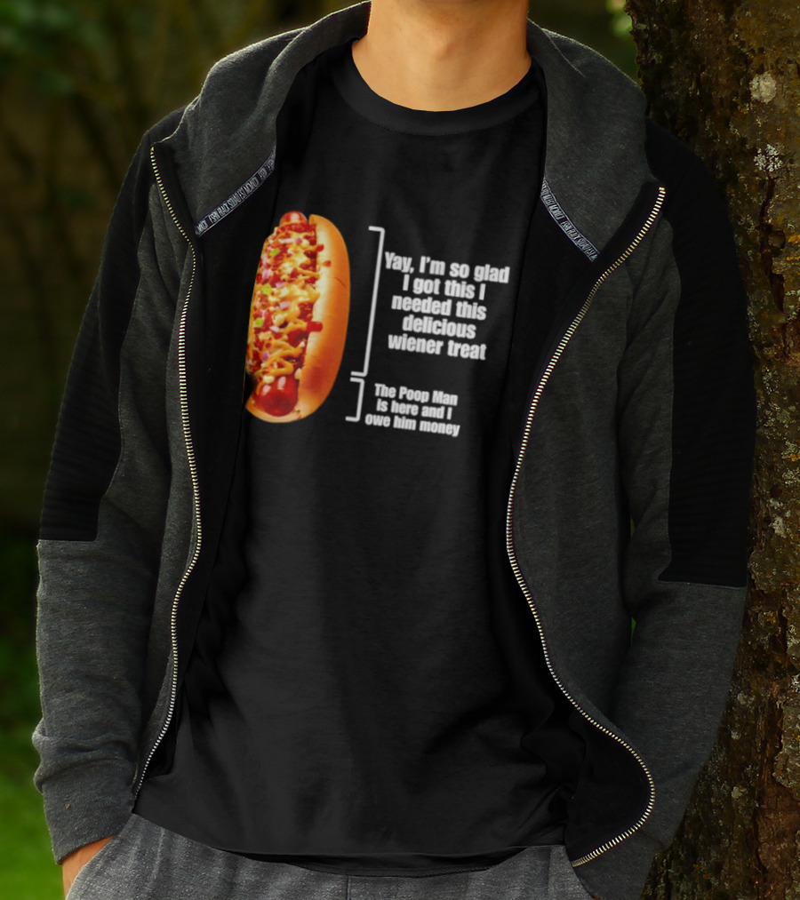 Love That Hot Dog Until It Doesn't Love You Yep I'm So Glad I Got This I Needed This Delicious Wiener Treat The Pizza Man Is Here Can I Give Him Money T-Shirt