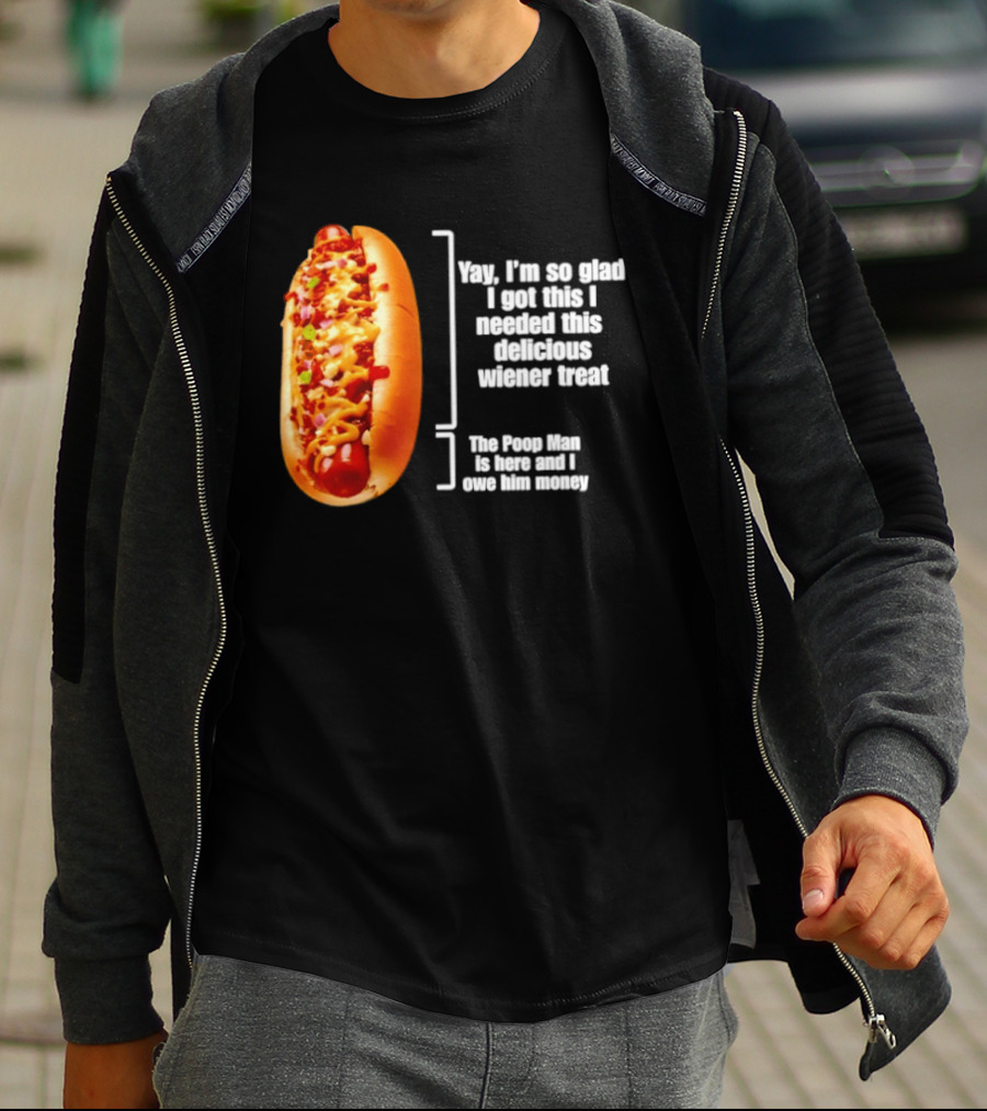 Love That Hot Dog Until It Doesn't Love You Yep I'm So Glad I Got This I Needed This Delicious Wiener Treat The Pizza Man Is Here Can I Give Him Money T-Shirt