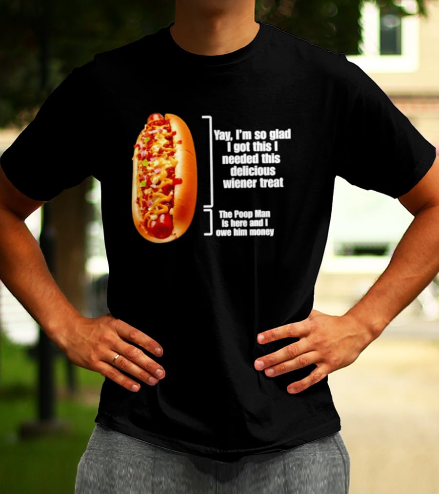 Love That Hot Dog Until It Doesn't Love You Yep I'm So Glad I Got This I Needed This Delicious Wiener Treat The Pizza Man Is Here Can I Give Him Money T-Shirt