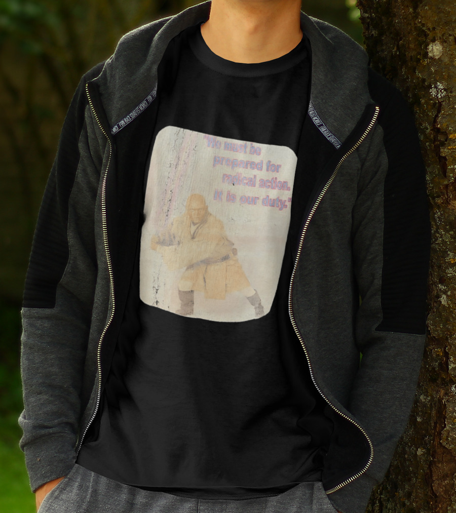 Mace Windu Star Wars We Must Be Prepared For Radical Action It Is Our Duty T-Shirt