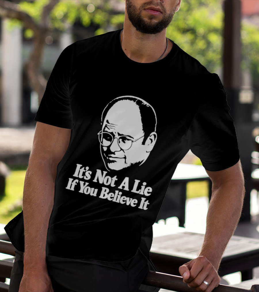 Seinfeld George Costanza It's Not A Lie If You Believe It T-Shirt