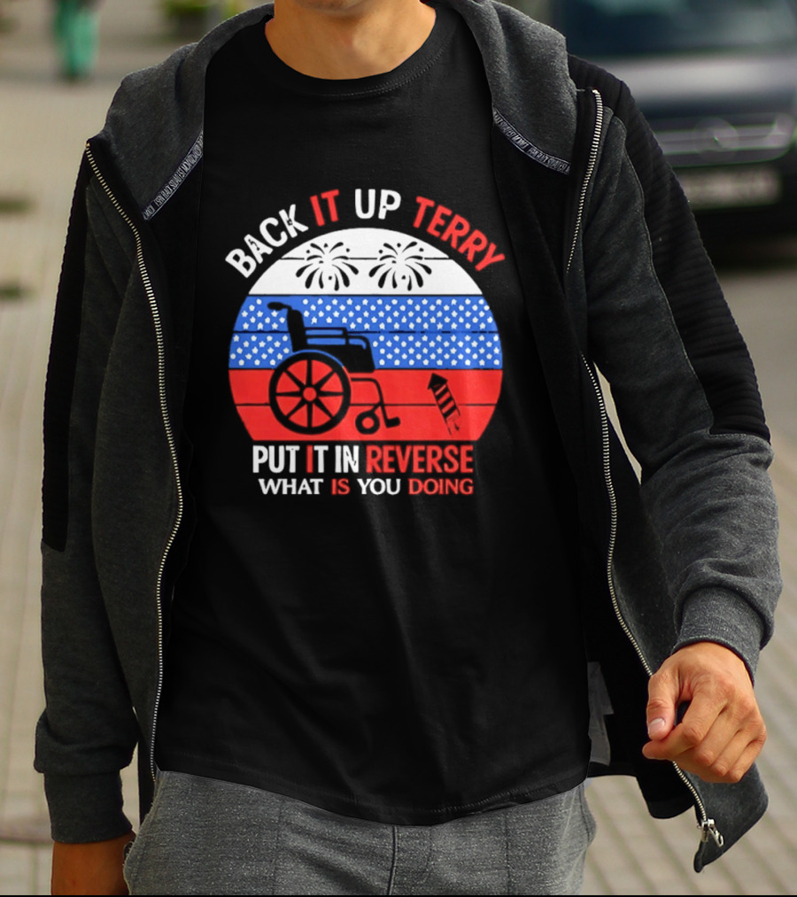 Back It Up Terry Put It In Reverse What Is You Doing 4th Of July 2026 Fireworks Scooter Stars And Stripes T-Shirt