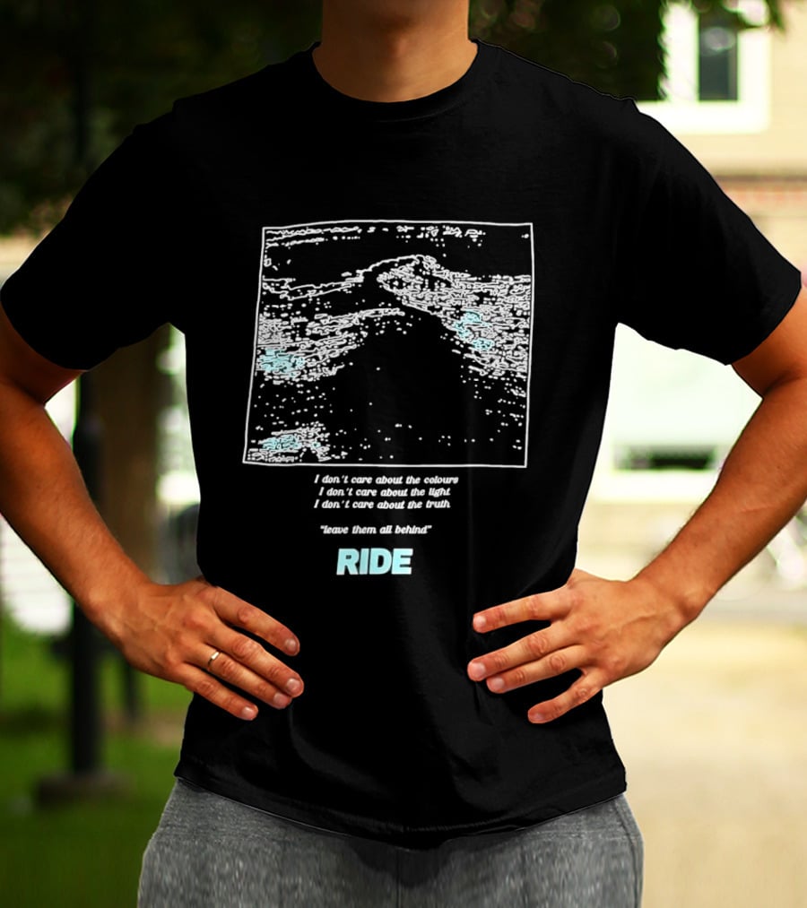 Ride Band I Don't Care About The Colours Light Truth Leave Them All Behind T-Shirt