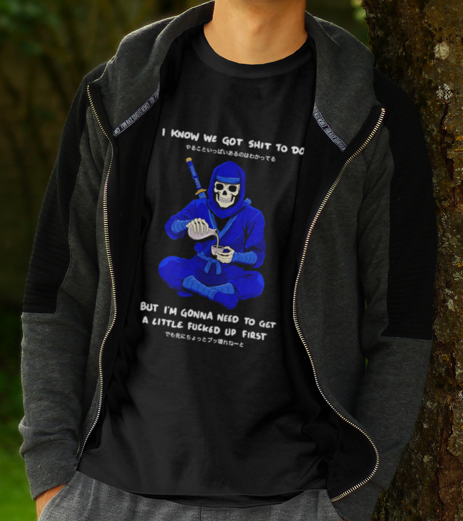 Skeleton Ninja Pouring Tea We Got Shit To Do But Need To Get A Little Fucked Up First T-Shirt