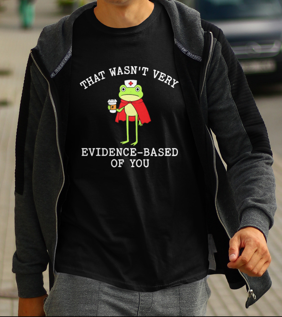 That Wasn't Very Evidence Based Of You Frog Nurse Coffee Cup Humor T-Shirt