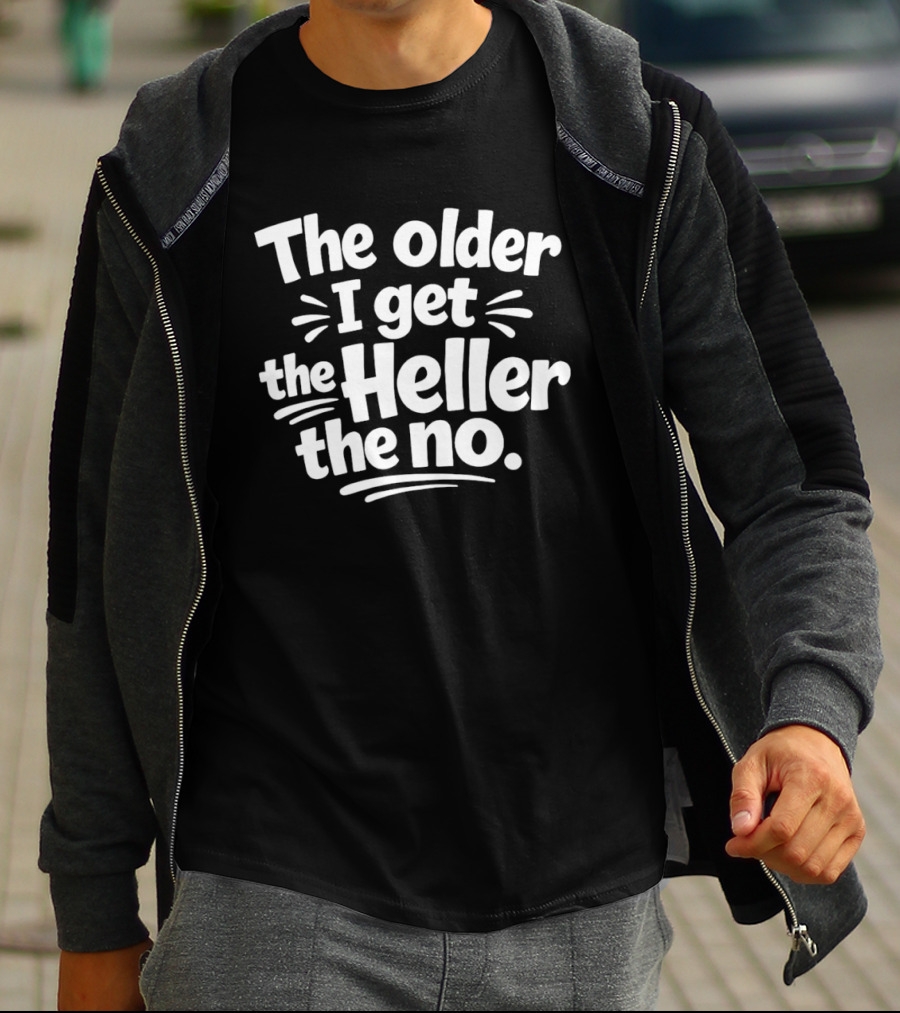 The Older I Get The Heller The No Funny Aging T-Shirt