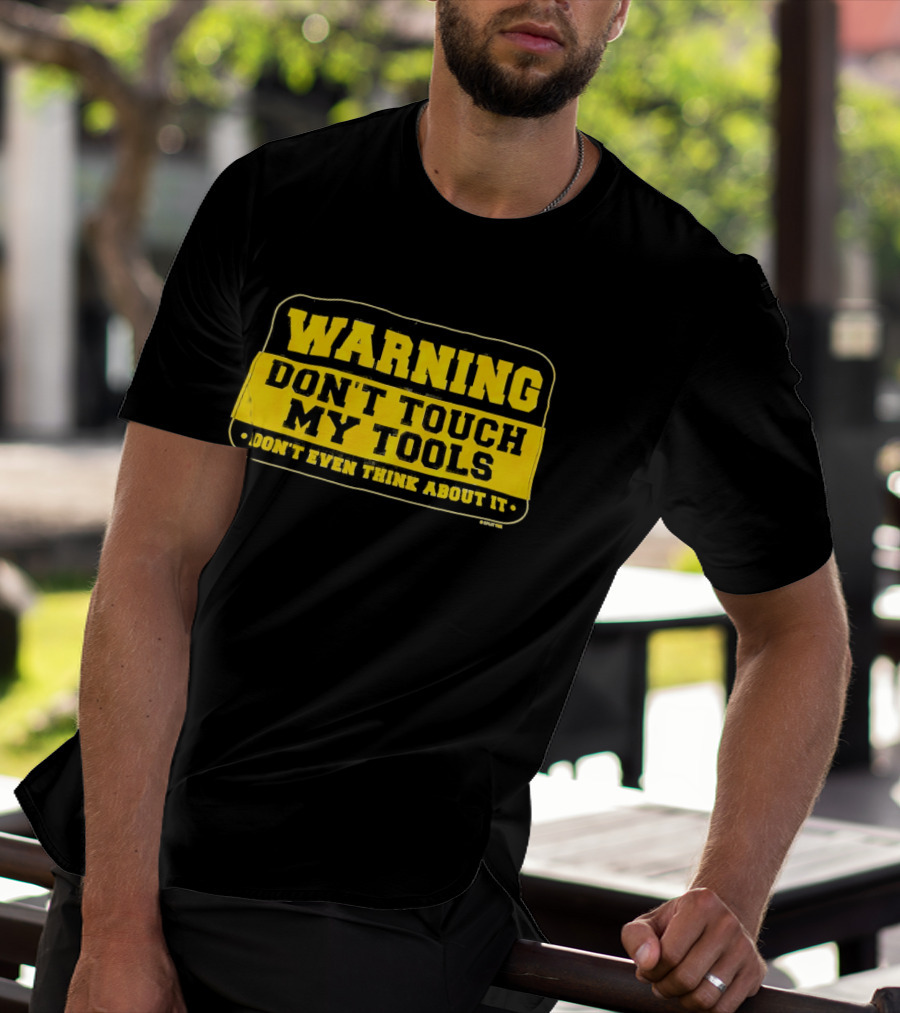 Warning Don't Touch My Tools Don't Even Think About It T-Shirt