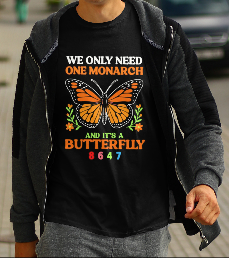 We Only Need One Monarch And It's A Butterfly 8647 T-Shirt
