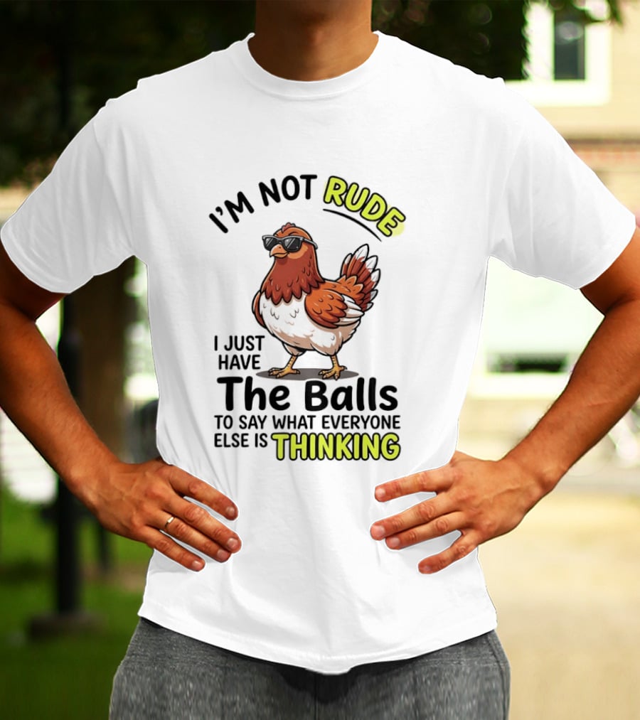 I'm Not Rude I Just Have The Balls To Say What Everyone Else Is Thinking Chicken Wearing Sunglasses T-Shirt