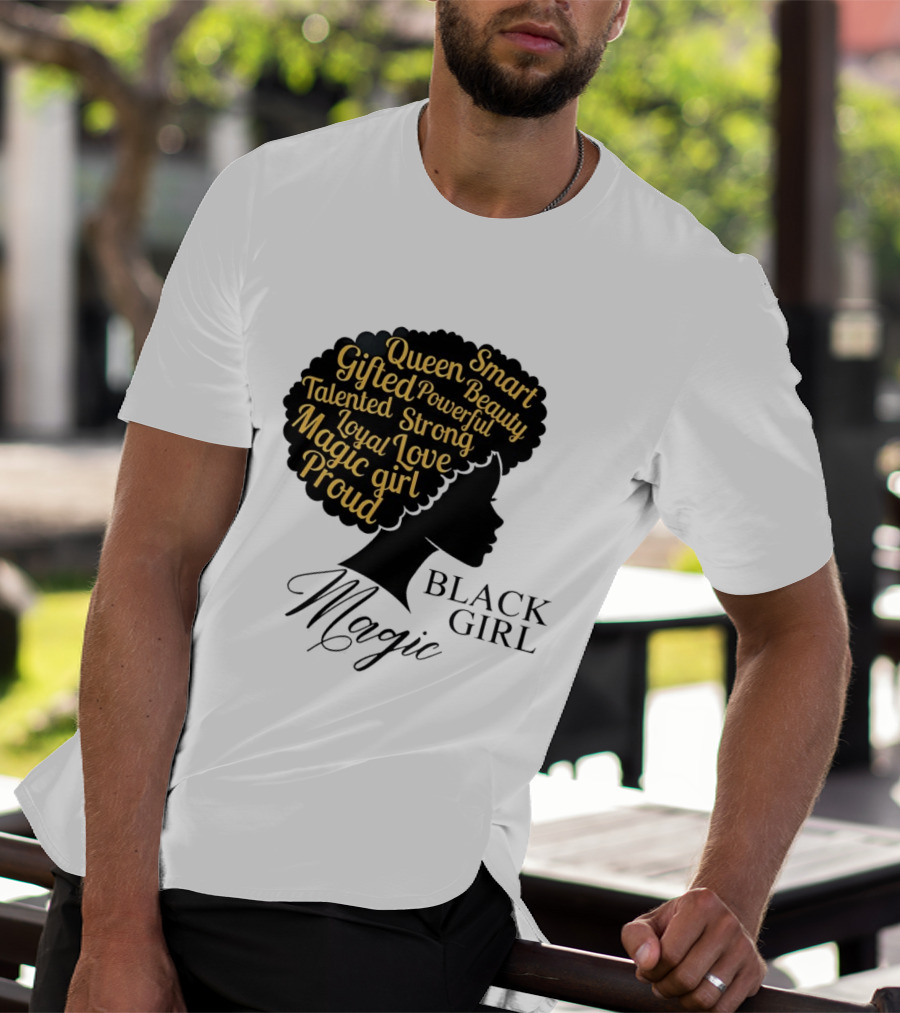 Black Girl Magic Queen Beauty Proud Gifted Talented Strong Loyal Love Smart Powerful T-Shirt