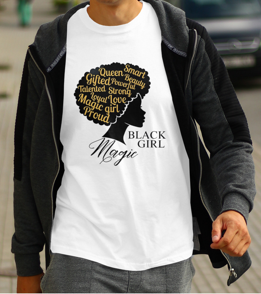 Black Girl Magic Queen Beauty Proud Gifted Talented Strong Loyal Love Smart Powerful T-Shirt