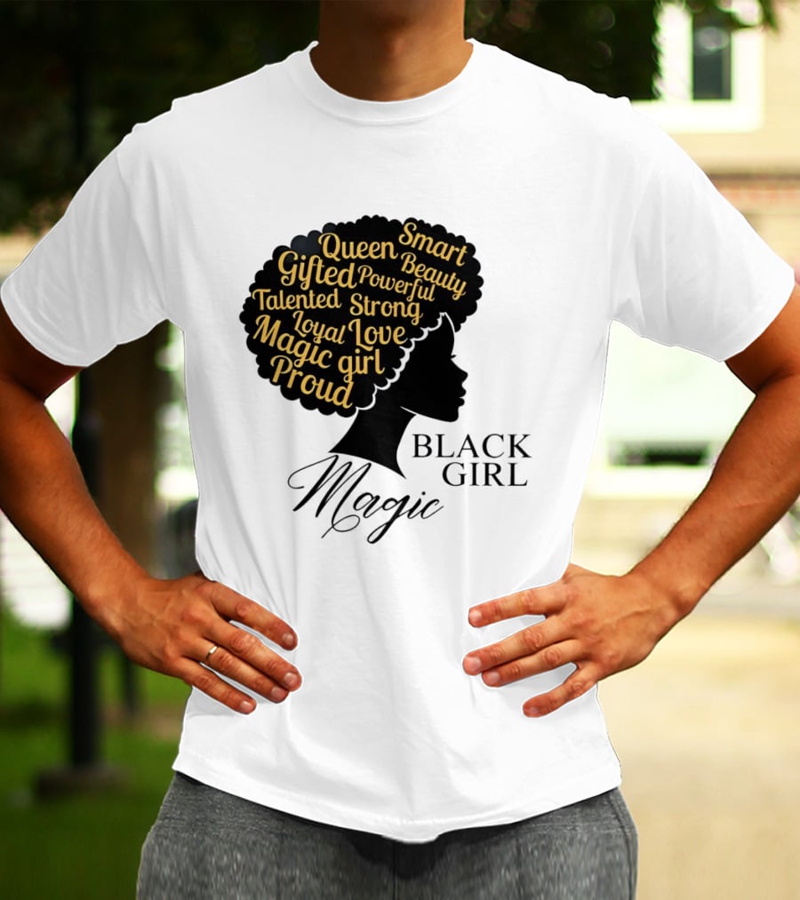 Black Girl Magic Queen Beauty Proud Gifted Talented Strong Loyal Love Smart Powerful T-Shirt