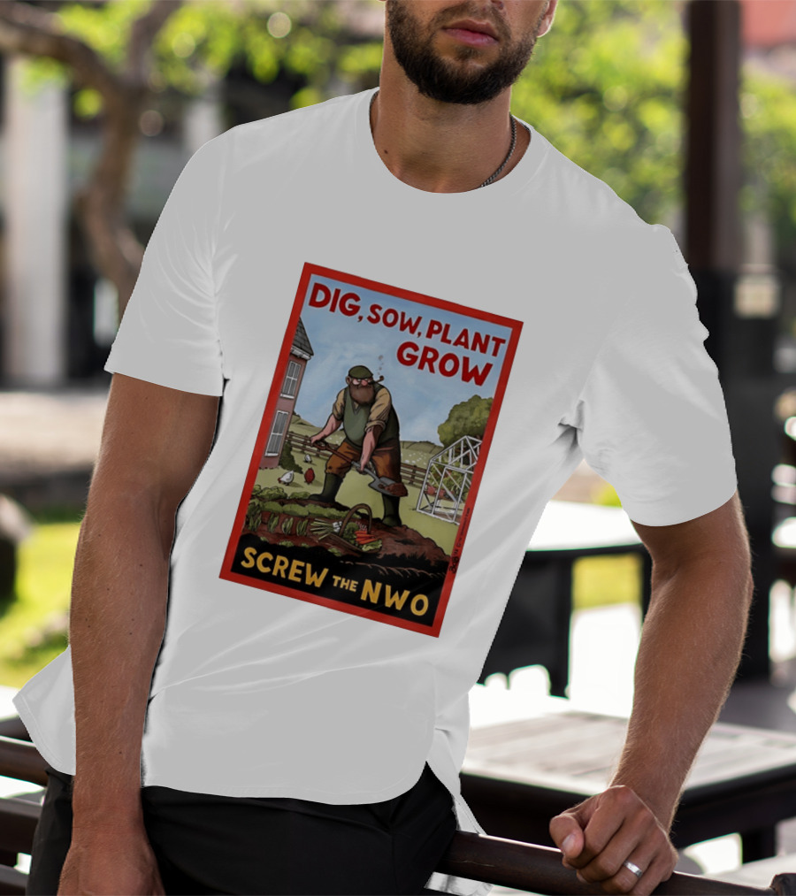 DIG SOW PLANT GROW SCREW THE NWO Homesteading Independence Gardening T-Shirt
