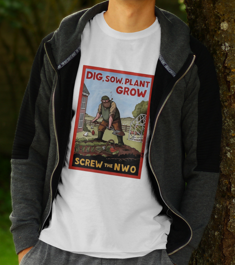 DIG SOW PLANT GROW SCREW THE NWO Homesteading Independence Gardening T-Shirt