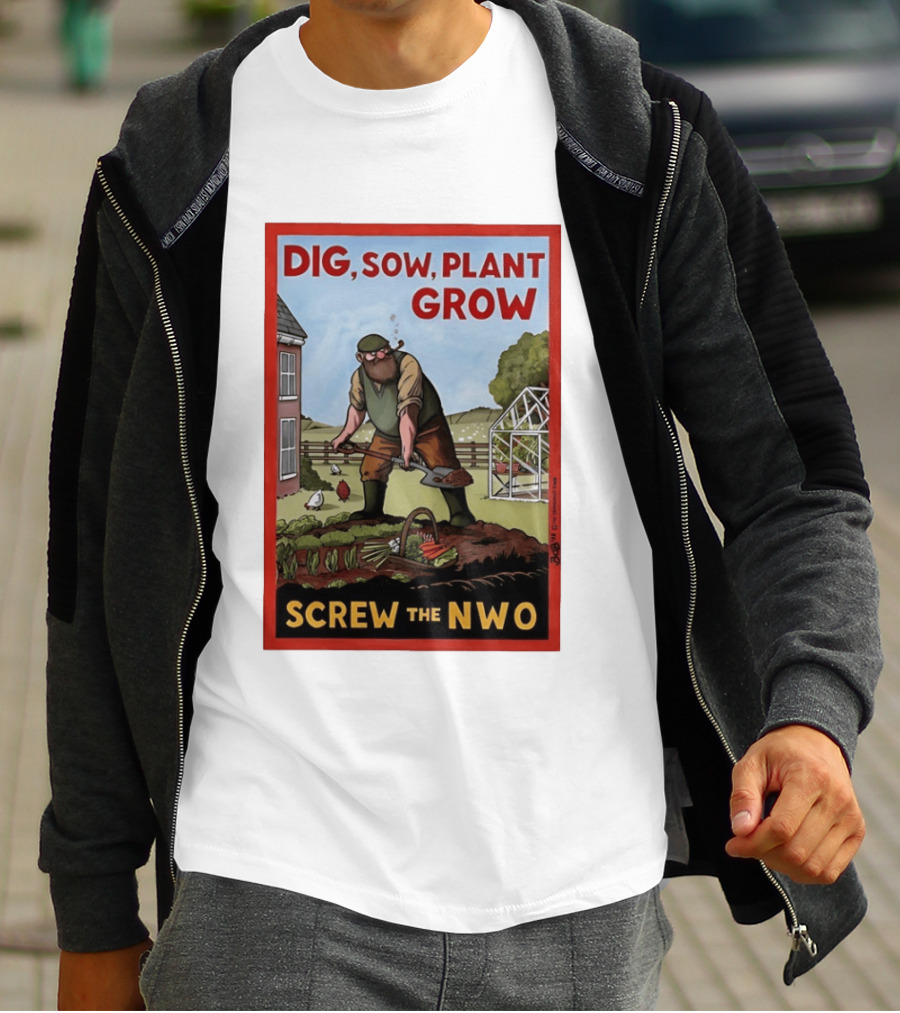 DIG SOW PLANT GROW SCREW THE NWO Homesteading Independence Gardening T-Shirt