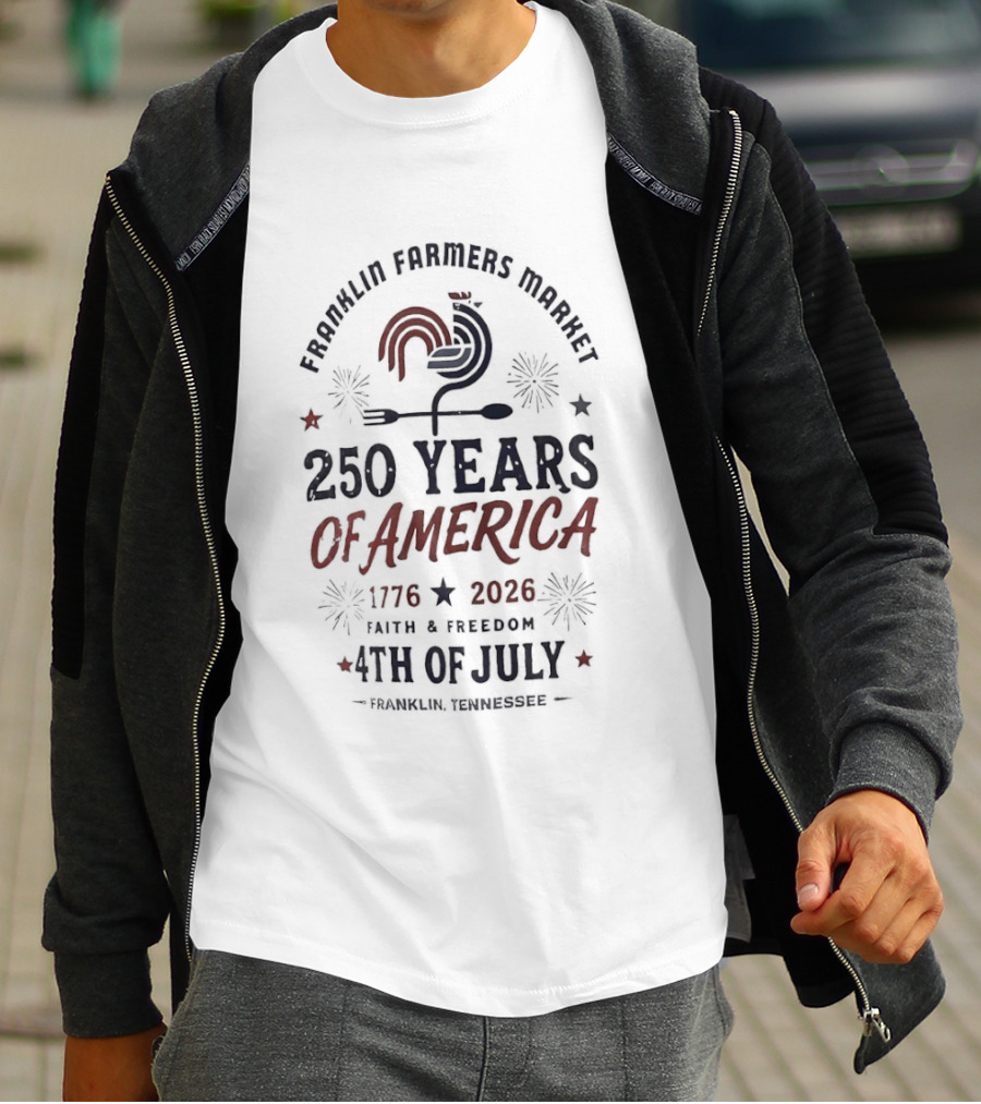 Franklin Farmers Market 4th Of July 250 Years Of America 1776 2026 Faith And Freedom T-Shirt