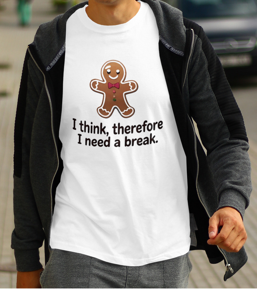 Gingerbread Man I Think Therefore I Need A Break Funny Holiday Cookie T-Shirt