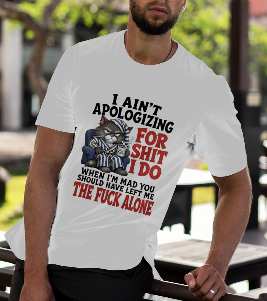 I Ain't Apologizing For Shit I Do When I'm Mad You Should Have Left Me The Fuck Alone Cat In Pajamas Smoking Cup T-Shirt