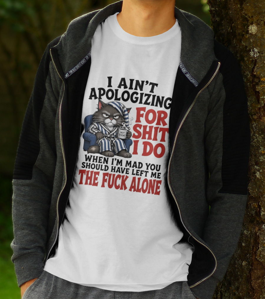 I Ain't Apologizing For Shit I Do When I'm Mad You Should Have Left Me The Fuck Alone Cat In Pajamas Smoking Cup T-Shirt