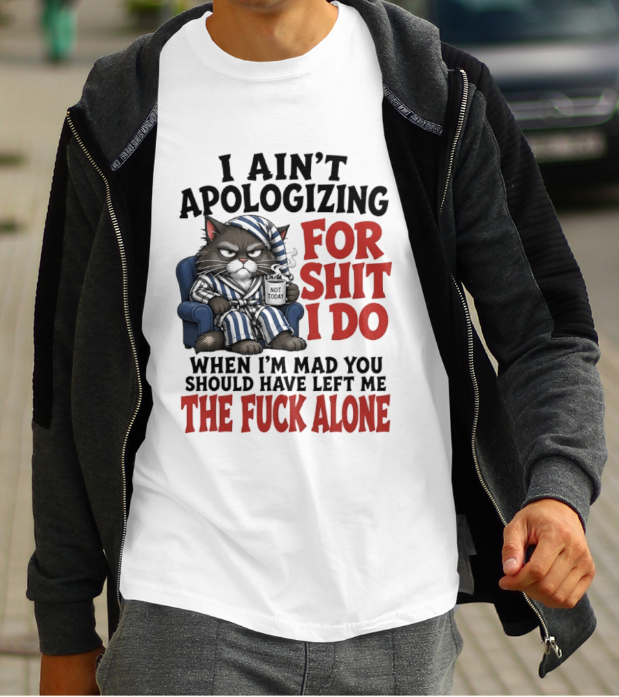 I Ain't Apologizing For Shit I Do When I'm Mad You Should Have Left Me The Fuck Alone Cat In Pajamas Smoking Cup T-Shirt