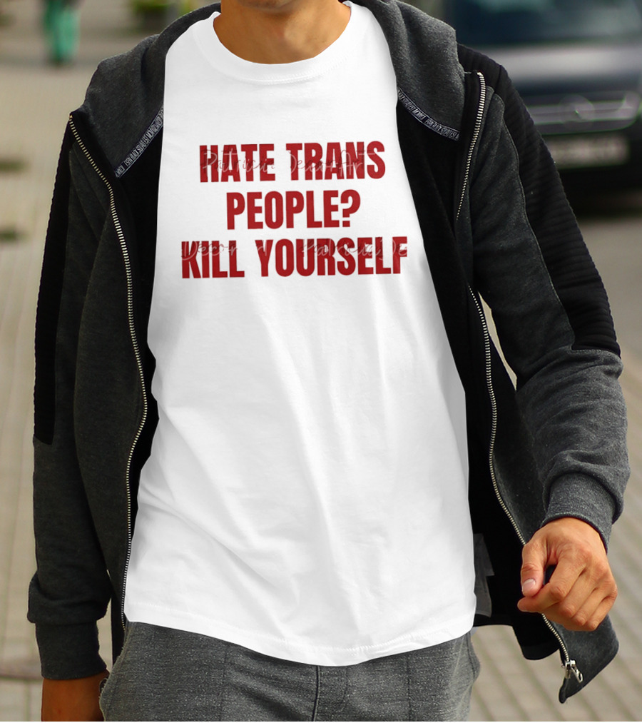 I Hate Trans People Kill Yourself T-Shirt
