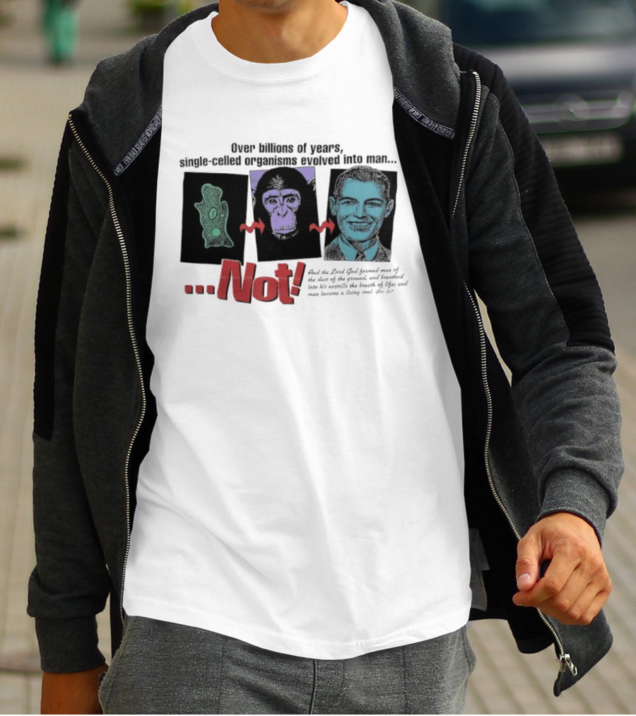 Over Billions Of Years Single Celled Organisms Evolved Into Man Not Real God Creator Designer T-Shirt