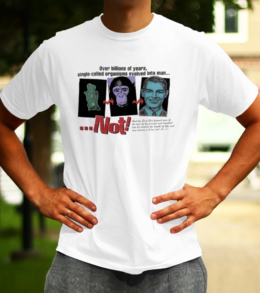 Over Billions Of Years Single Celled Organisms Evolved Into Man Not Real God Creator Designer T-Shirt