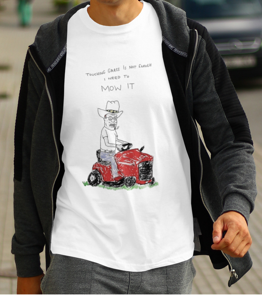 Hank Hill Touching Grass Is Not Enough I Need To Mow It Mower Scene T-Shirt