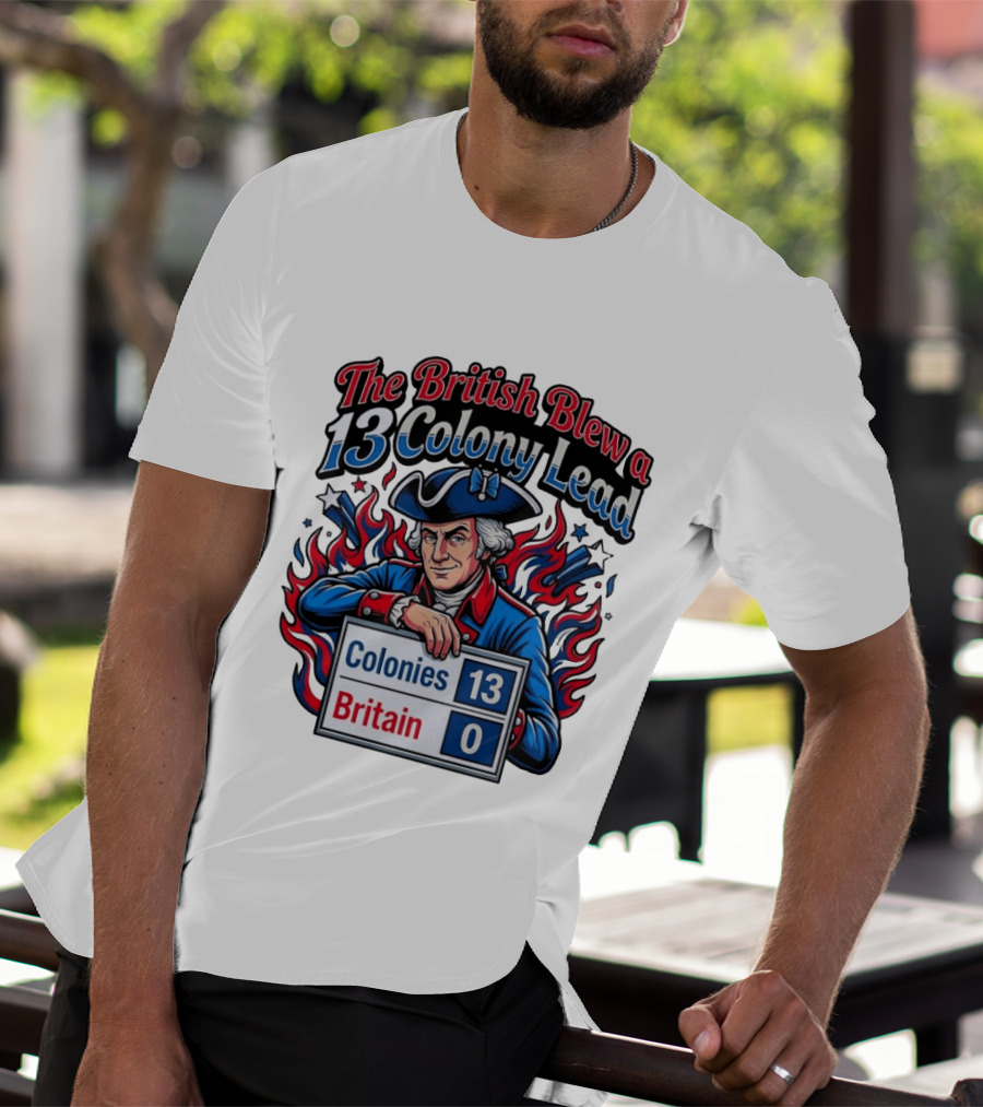 The British Blew A 13 Colony Lead Colonies 13 Britain 0 T-Shirt