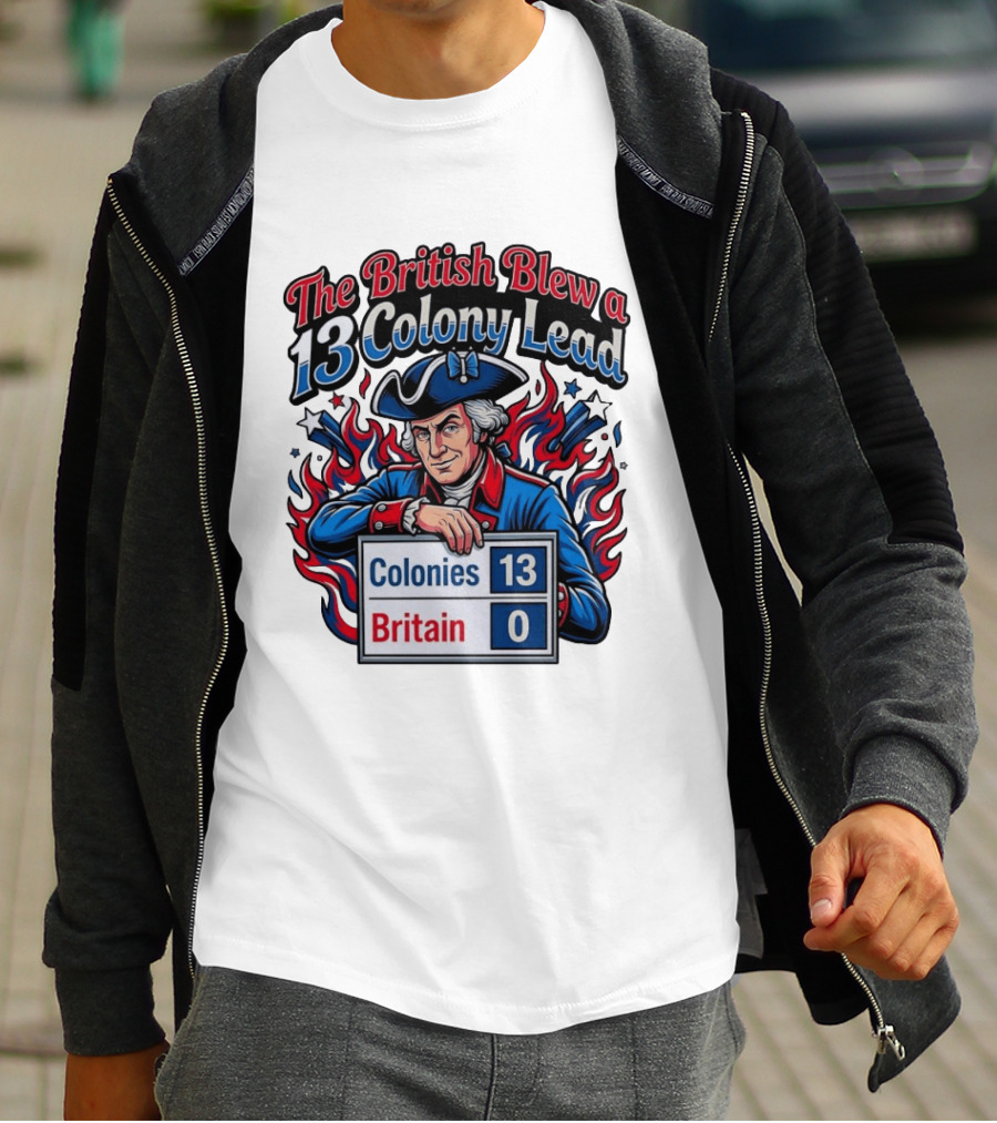 The British Blew A 13 Colony Lead Colonies 13 Britain 0 T-Shirt