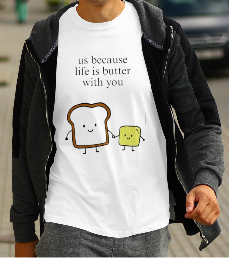Us Because Life Is Butter With You Bread And Butter Cartoon T-Shirt
